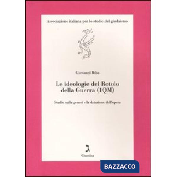 Ideologie del Rotolo della guerra (1QM). Studio sulla genesi e la datazione dell'opera (Le)