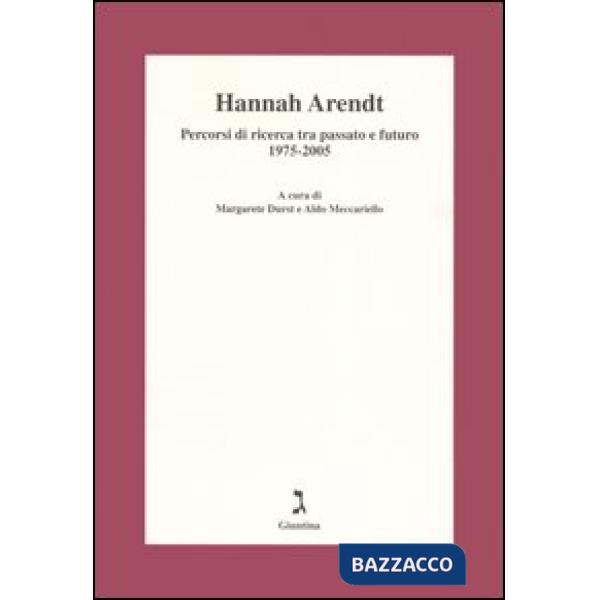 Hannah Arendt. Percorsi di ricerca tra passato e futuro 1975-2005