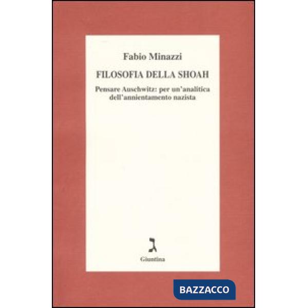 Filosofia della Shoah. Pensare Auschwitz: per un'analitica dell'annientamento nazista