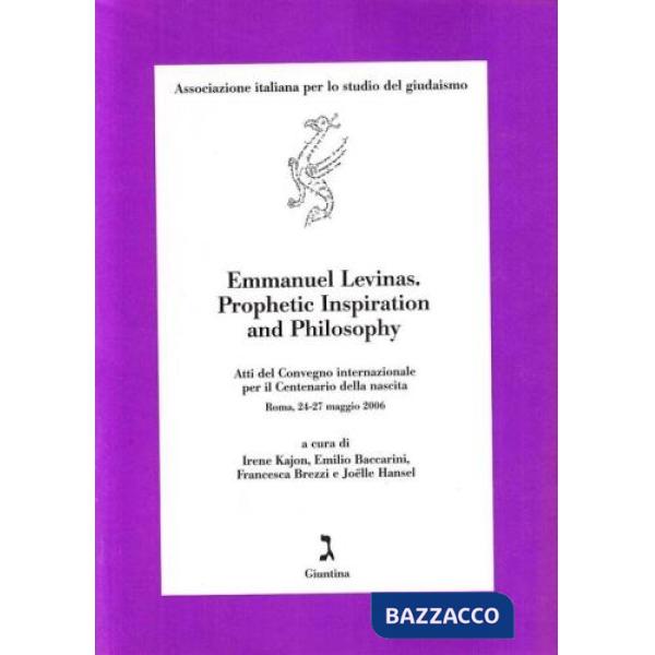 Emmanuel Levinas. Prophetic inspiration and philosophy. Atti del Convegno internazionale per il centenario della nascita (Roma, 