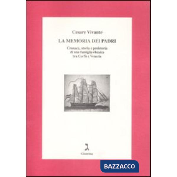 Memoria dei padri. Cronaca, storia e preistoria di una famiglia ebraica tra Corfù e Venezia (La)