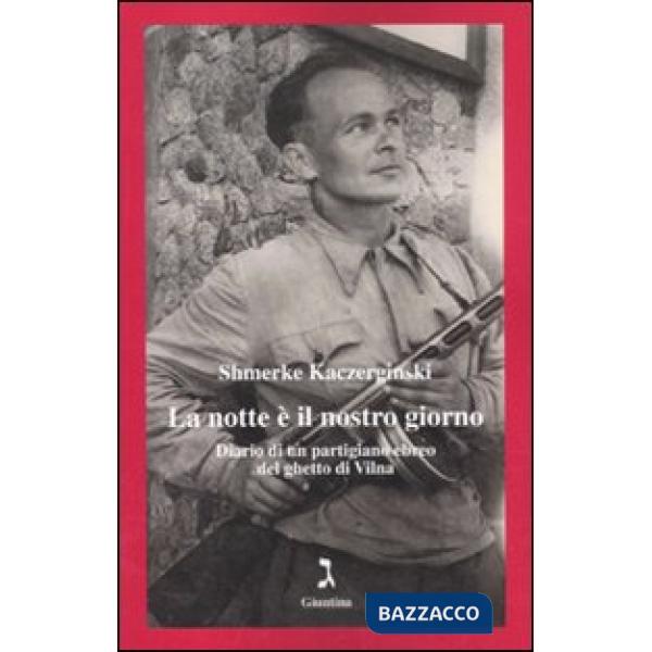 Notte è il nostro giorno. Diario di un partigiano ebreo del ghetto di Vilna (La)