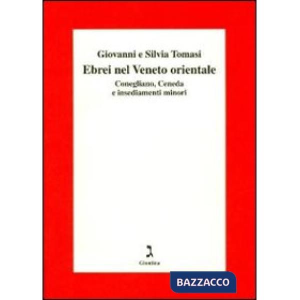 Ebrei del Veneto orientale. Conegliano, Ceneda e insediamenti minori (Gli)