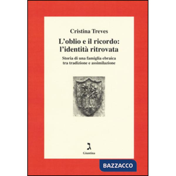 Oblio e il ricordo: l'identità ritrovata. Storia di una famiglia ebraica tra tradizione e assimilazione (L')