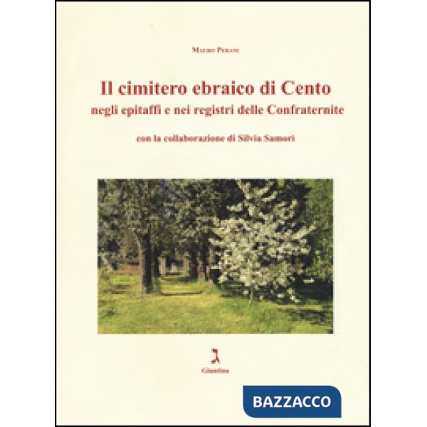 Cimitero ebraico di Cento negli epitaffi e nei registri delle confraternite. Ediz. illustrata (Il)