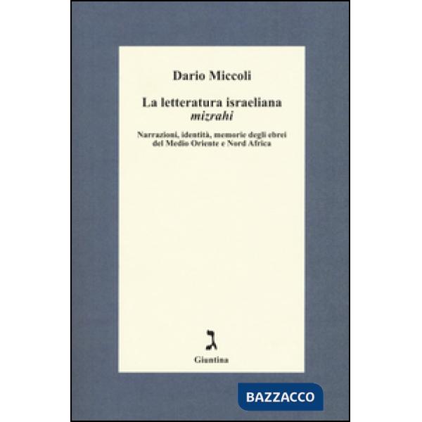 Letteratura israeliana mizrahi. Narrazioni, identità, memorie degli ebrei del Medio Oriente e Nord Africa (La)