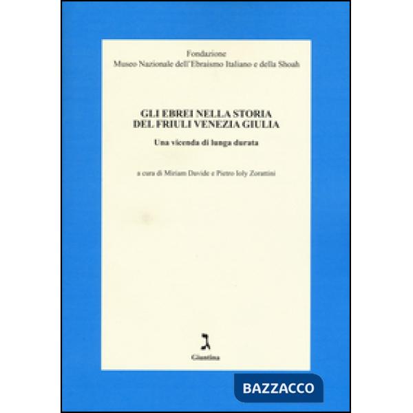 Ebrei nella storia del Friuli Venezia Giulia. Una vicenda di lunga durata (Gli)