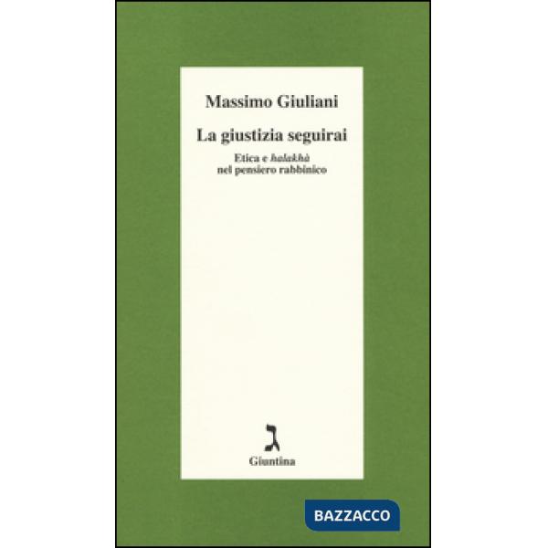 Giustizia seguirai. Etica e halakhà nel pensiero rabbinico (La)
