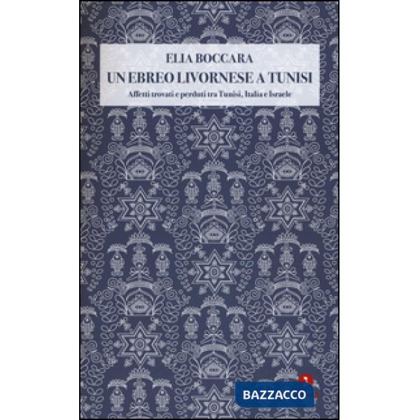 Ebreo livornese a Tunisi. Affetti trovati e perduti tra Tunisi, Italia e Israele (Un)