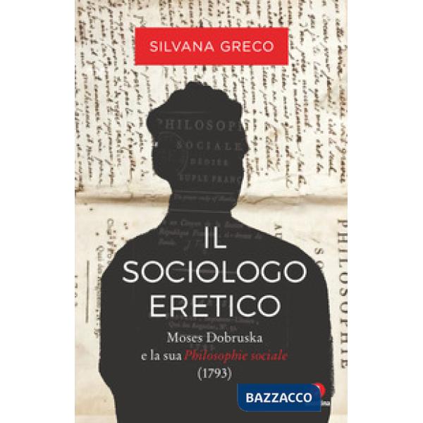 Sociologo eretico. Moses Dobruska e la sua «Philosophie sociale» (1793) (Il)