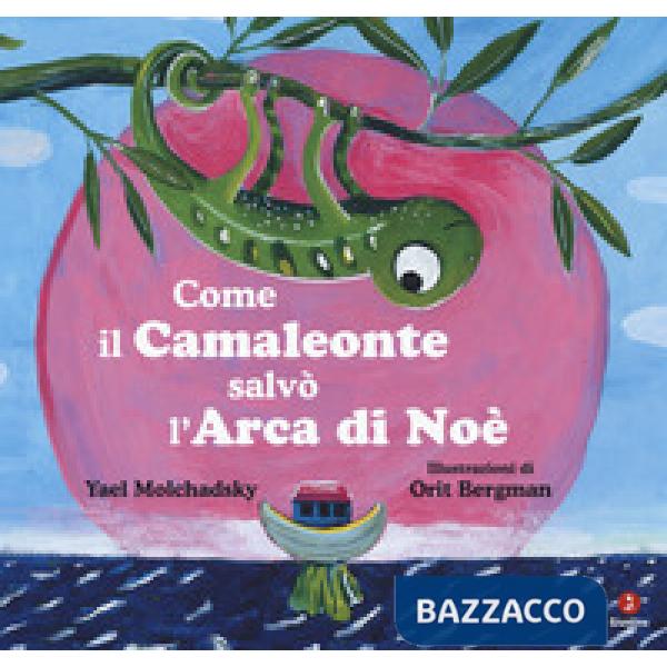 Come il camaleonte salvò l'arca di Noè. Ediz. a colori