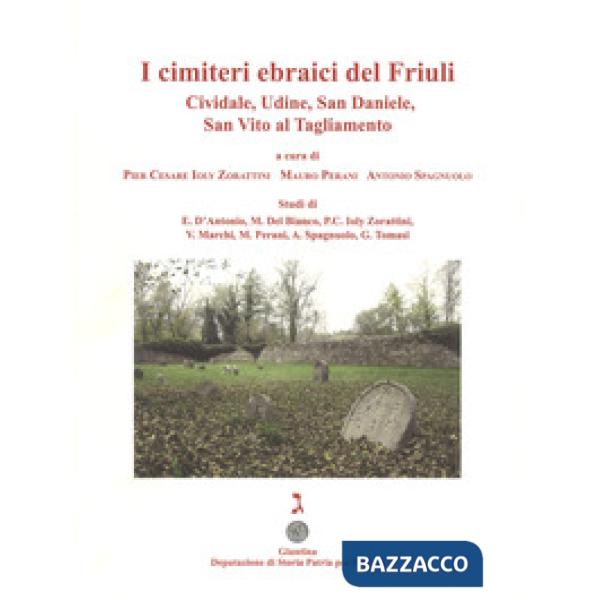 Cimiteri ebraici del Friuli. Cividale, Udine, San Daniele, San Vito al Tagliamento. Ediz. illustrata (I)