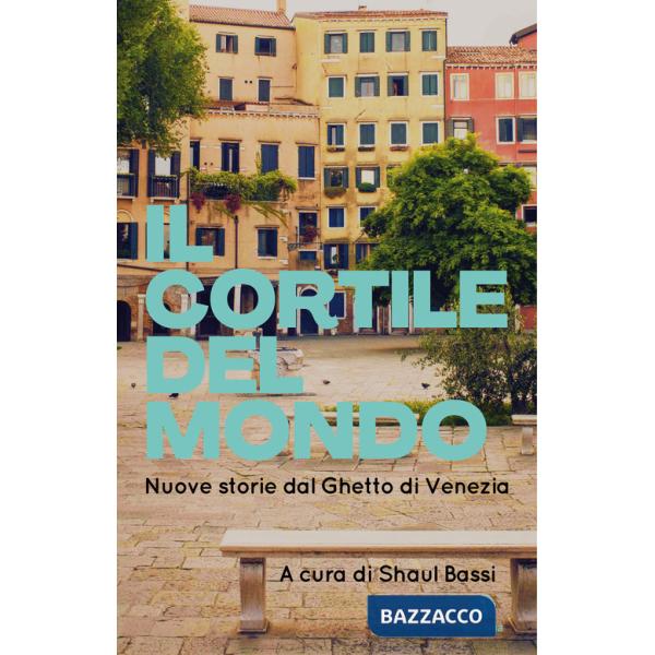 Cortile del mondo. Nuove storie dal Ghetto di Venezia (Il)