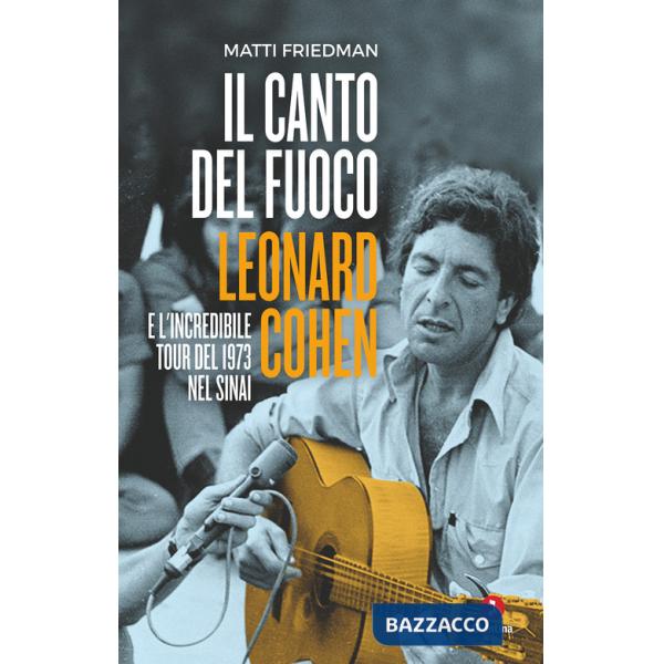Canto del fuoco. Leonard Cohen e l'incredibile tour del 1973 nel Sinai (Il)