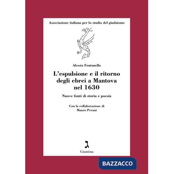 Espulsione e il ritorno degli ebrei a Mantova nel 1630. Nuove fonti di storia e poesia (L')