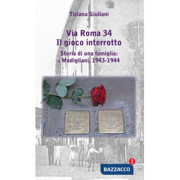 Via Roma 34. Il gioco interrotto. Storia di una famiglia: i Modigliani, 1943-1944