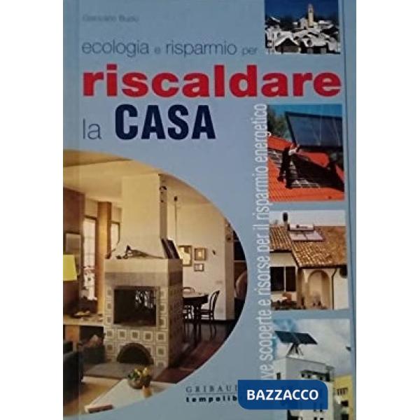 Riscaldare la casa. Nuove scoperte e risorse per il risparmio energetico
