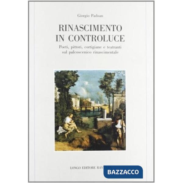 Rinascimento in controluce. Poeti, pittori, cortigiane e teatranti