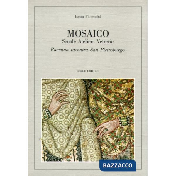 Mosaico. Scuole, ateliers, vetrerie. Ravenna incontra San Pietroburgo