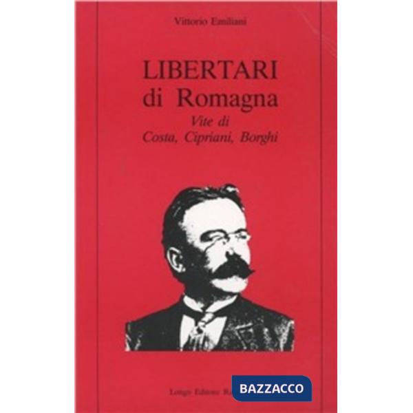 Libertari di Romagna. Vite di Costa, Cipriani, Borghi