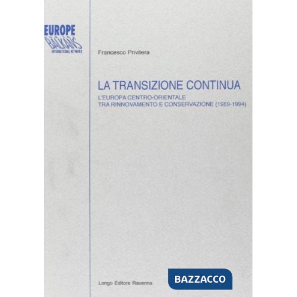 Transizione continua. L'Europa centro-orientale tra rinnovamento e conservazione (1989-1994) (La)