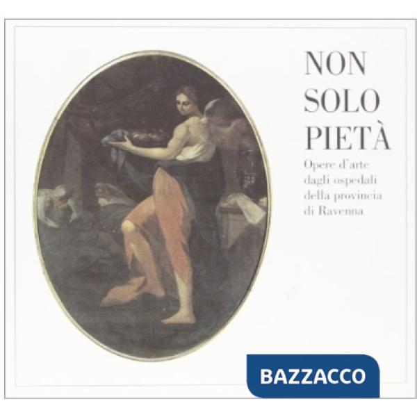 Non solo pietà. Opere d'arte dagli ospedali della provincia di Ravenna