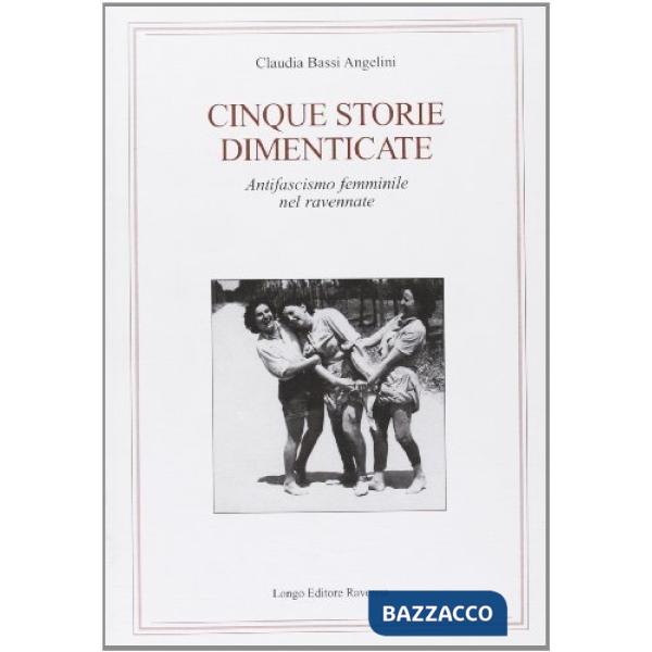 Cinque storie dimenticate. Antifascismo femminile nel ravennate