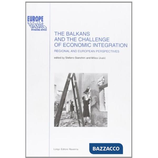 Balkans and the challenge of economic integration: regional and european perspectives (The)