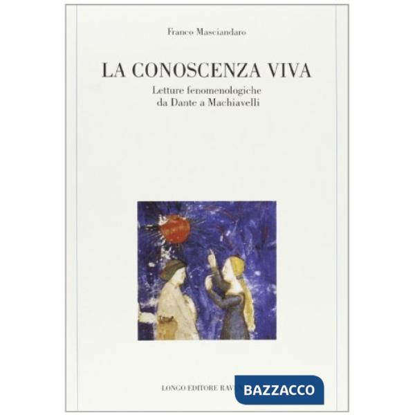 Conoscenza viva. Letture fenomenologiche da Dante a Machiavelli (La)