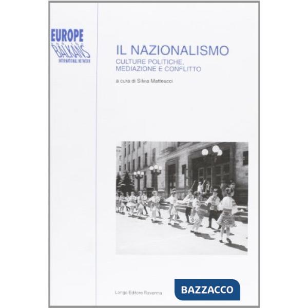 Nazionalismo. Culture politiche, mediazione e conflitto (Il)
