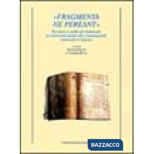 Fragmenta ne pereant. Recupero e studio dei frammenti di manoscritti medievali e rinascimentali riutilizzati in legature
