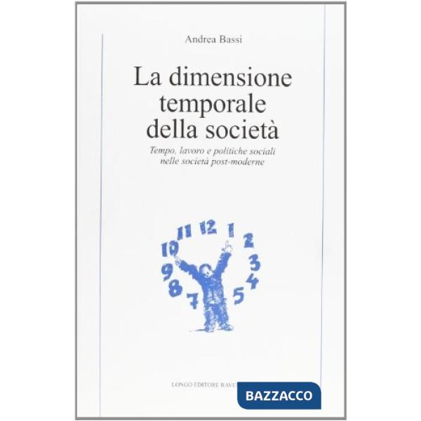 Dimensione temporale della società. Tempo, lavoro e politiche sociali nelle società post-moderne (La)