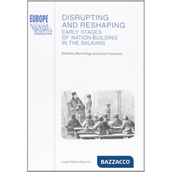 Disrupting and reshaping. Early stages of nation-building in the Balkans