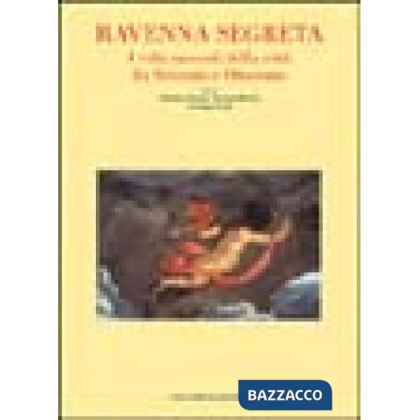 Ravenna segreta. I volti nascosti della città fra Seicento e Ottocento