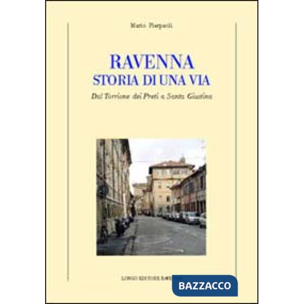 Ravenna. Storia di una via. Dal Torrione dei Preti a Santa Giustina