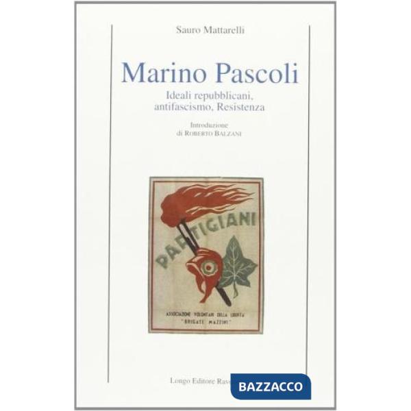 Marino Pascoli. Ideali repubblicani, antifascismo, Resistenza