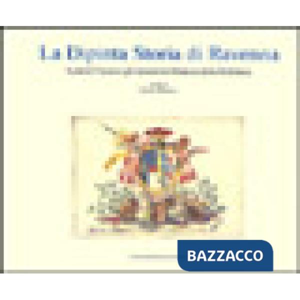 Dipinta storia di Ravenna. I pittori Ferrari e gli stemmi nel palazzo della Prefettura (La)