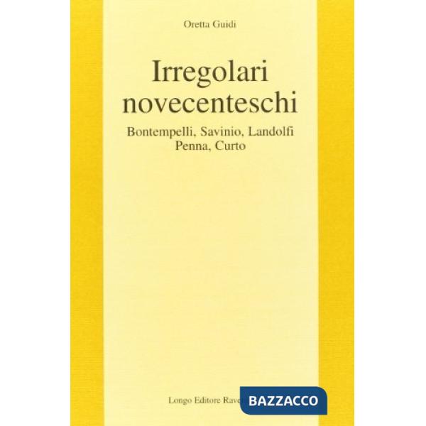Irregolari novecenteschi. Bontempelli, Savinio, Landolfi, Penna, Curto