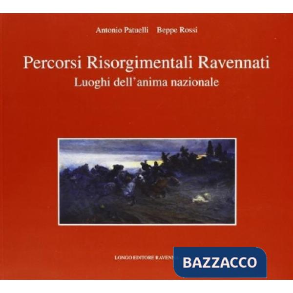 Percorsi risorgimentali ravennati. Luoghi dell'anima nazionale