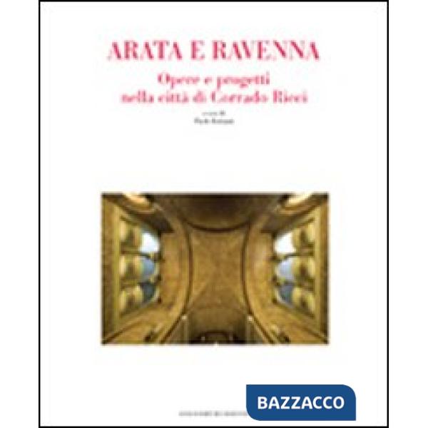 Arata e Ravenna. Opere e progetti nella città di Corrado Ricci. Ediz. illustrata