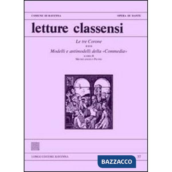 Letture classensi. Vol. 37: Le tre corone. Modelli e antimodelli della «Commedia