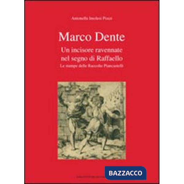 Marco Dente. Un incisore ravennate nel segno di Raffaello. Le stampe delle raccolte Piancastelli. Ediz. illustrata