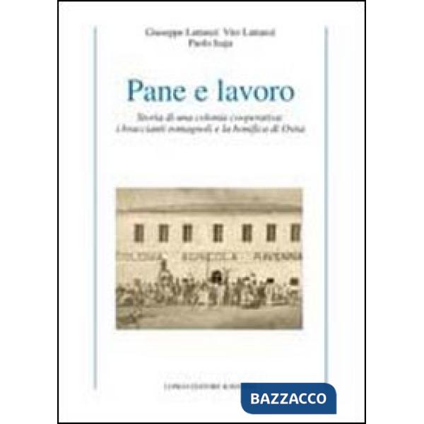 Pane e lavoro. Storia di una colonia cooperativa: i braccianti romagnoli e la bonifica di Ostia