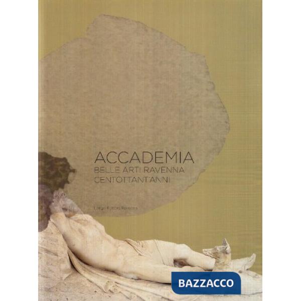 Accademia Belle Arti Ravenna. Centottant'anni