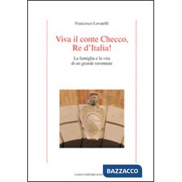 Viva il conte Checco re d'Italia! La famiglia e la vita di un grande ravennate