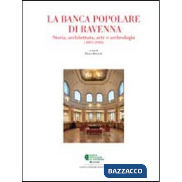 Banca Popolare di Ravenna. Storia, architettura, arte e archeologia (La)