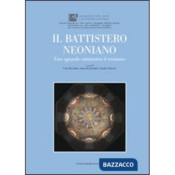 Battistero Neoniano. Uno sguardo attraverso il restauro. Ediz. illustrata (Il)