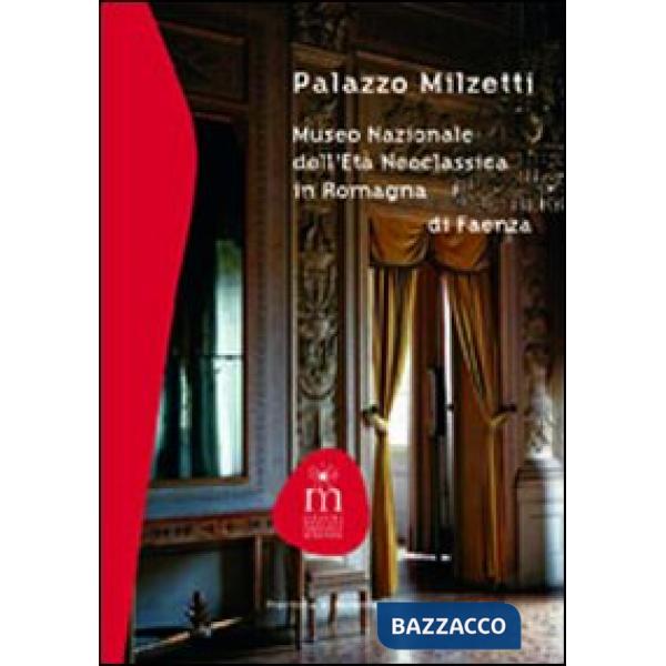 Palazzo Milzetti. Museo Nazionale dell'età neoclassica in Romagna di Faenza. Ediz. illustrata
