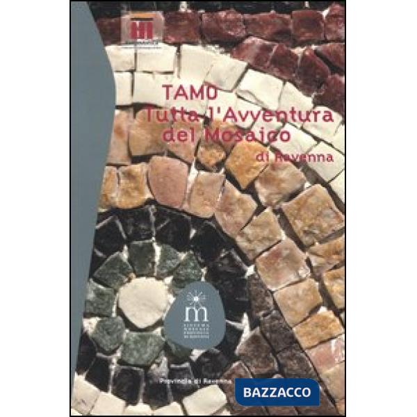 TAMO. Tutta l'avventura del mosaico di Ravenna. Ediz. illustrata