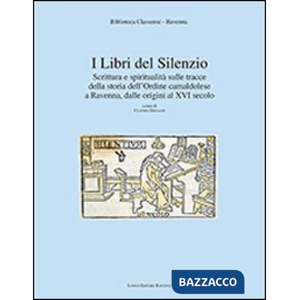 Libri del silenzio. Scrittura e spiritualità sulle tracce della storia dell'ordine camaldolese a Ravenna, dalle origini al XVI s